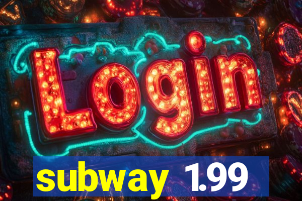 subway 1.99